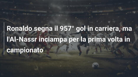 Ronaldo segna il 957° gol in carriera, ma l'Al-Nassr inciampa per la prima volta in campionato