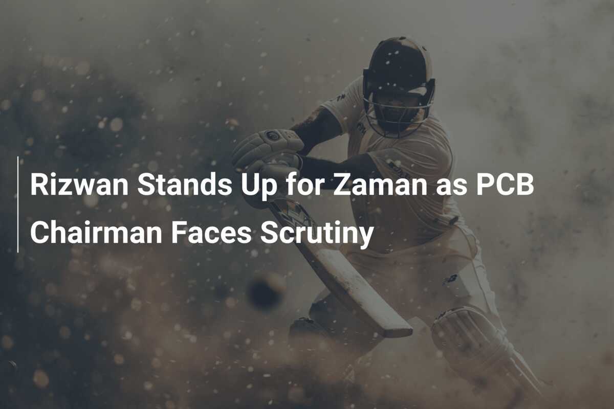 Rizwan Stands Up for Zaman as PCB Chairman Faces Scrutiny - azscore.com