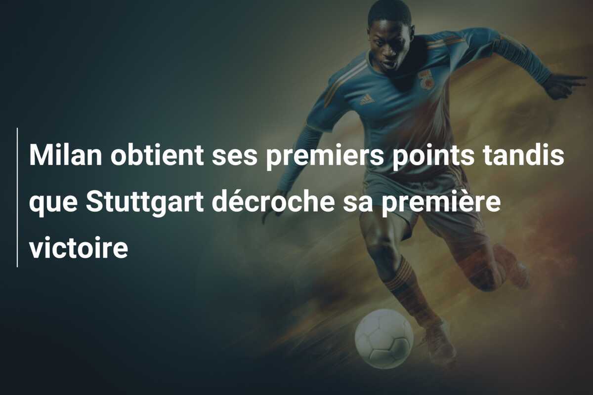 Milan obtient ses premiers points tandis que Stuttgart décroche sa première victoire