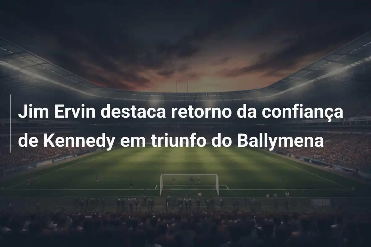 Jim Ervin destaca retorno da confiança de Kennedy em triunfo do Ballymena