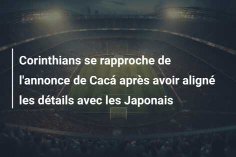 Corinthians se rapproche de l’annonce de Cacá après avoir aligné les détails avec les Japonais