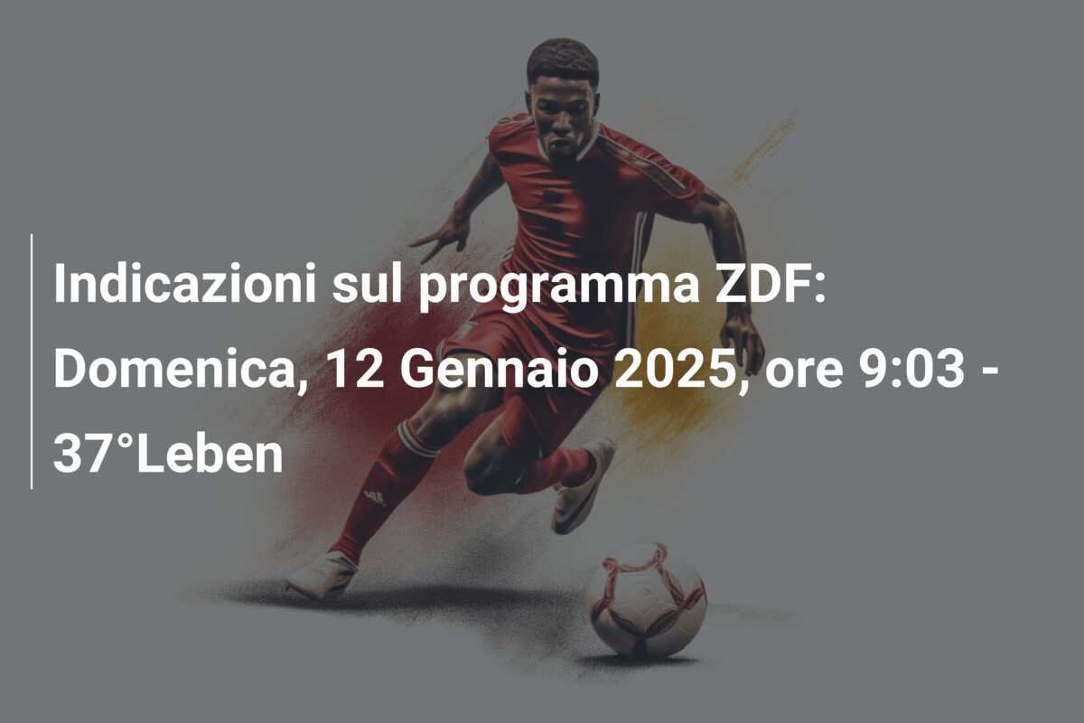 Indicazioni sul programma ZDF: Domenica, 12 Gennaio 2025, ore 9:03 - 37°Leben