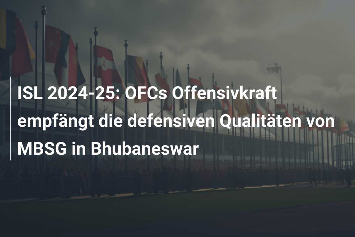 ISL 2024-25: OFCs Offensivkraft empfängt die defensiven Qualitäten von MBSG in Bhubaneswar