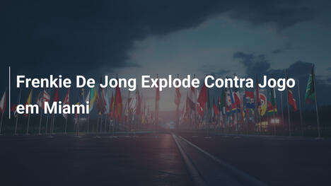 Frenkie De Jong Explode Contra Jogo em Miami
