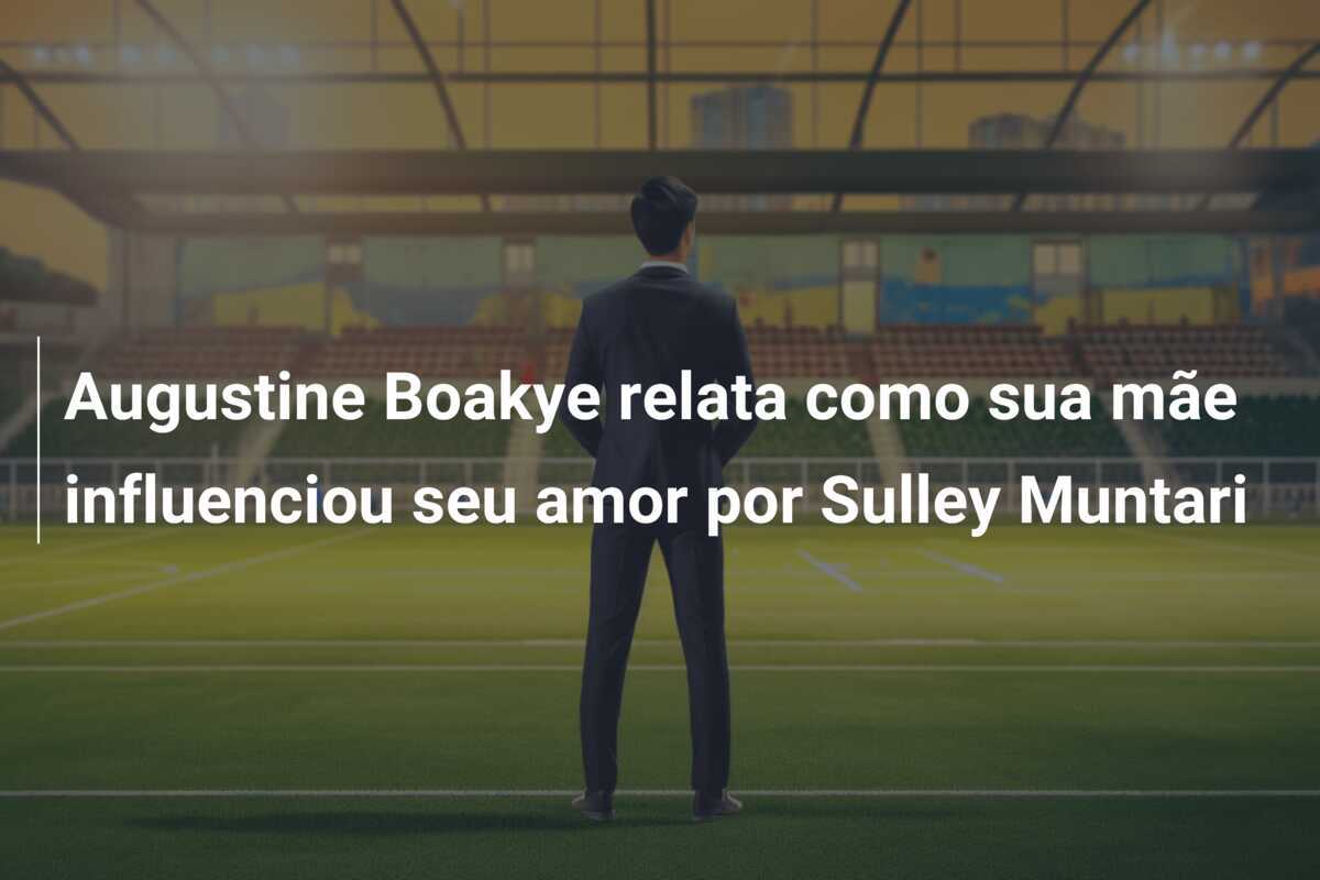 Augustine Boakye relata como sua mãe influenciou seu amor por Sulley Muntari