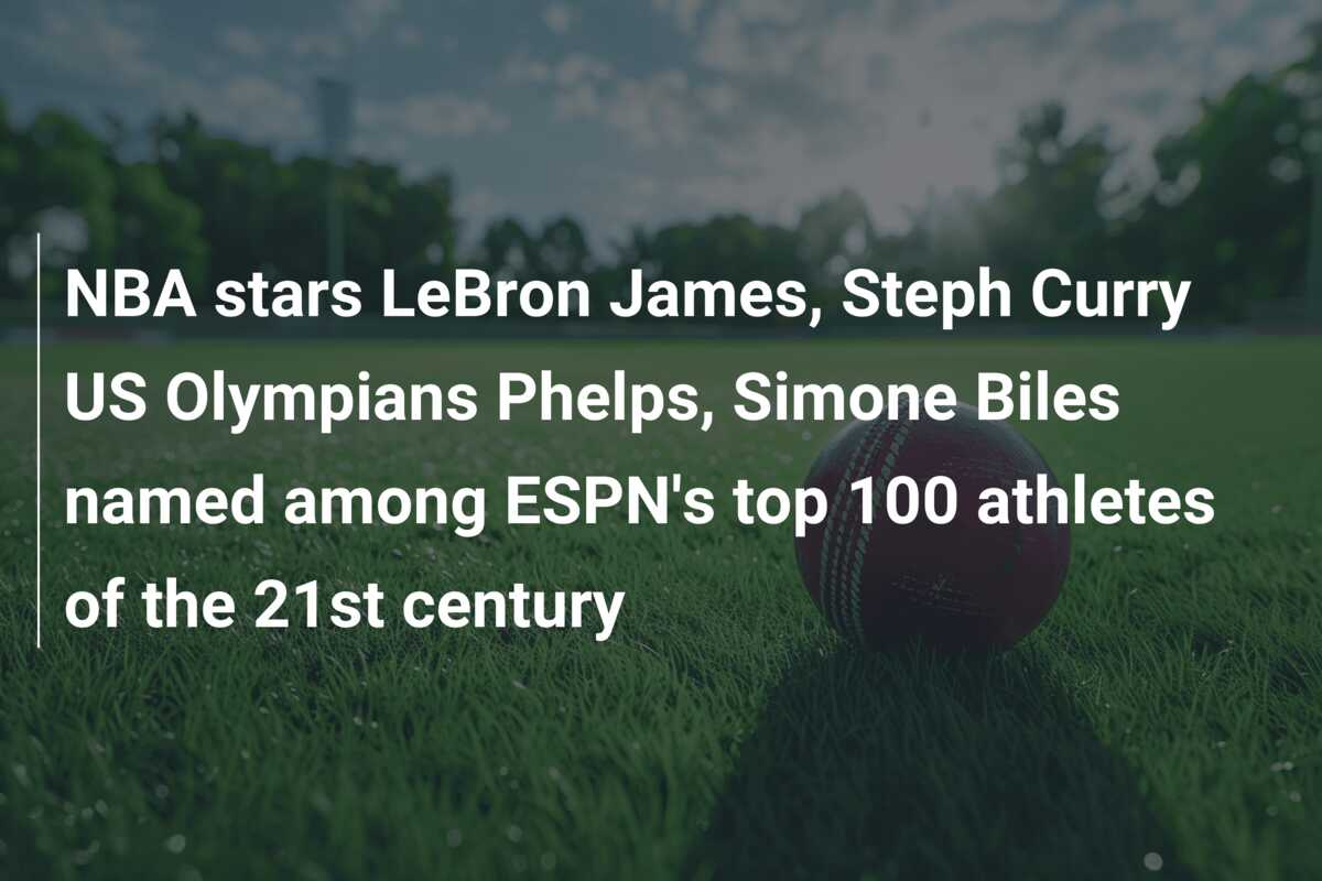 NBA stars LeBron James, Steph Curry US Olympians Phelps, Simone Biles named among ESPN’s top 100