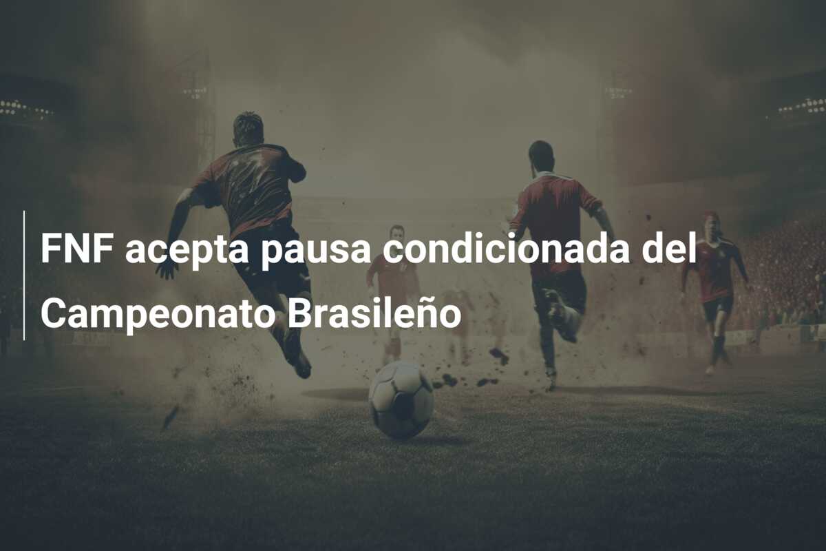 FNF acepta pausa condicionada del Campeonato Brasileño
