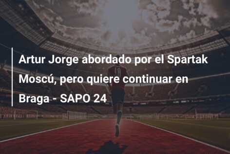 Artur Jorge abordado por el Spartak Moscú, pero quiere continuar en Braga – SAPO 24
