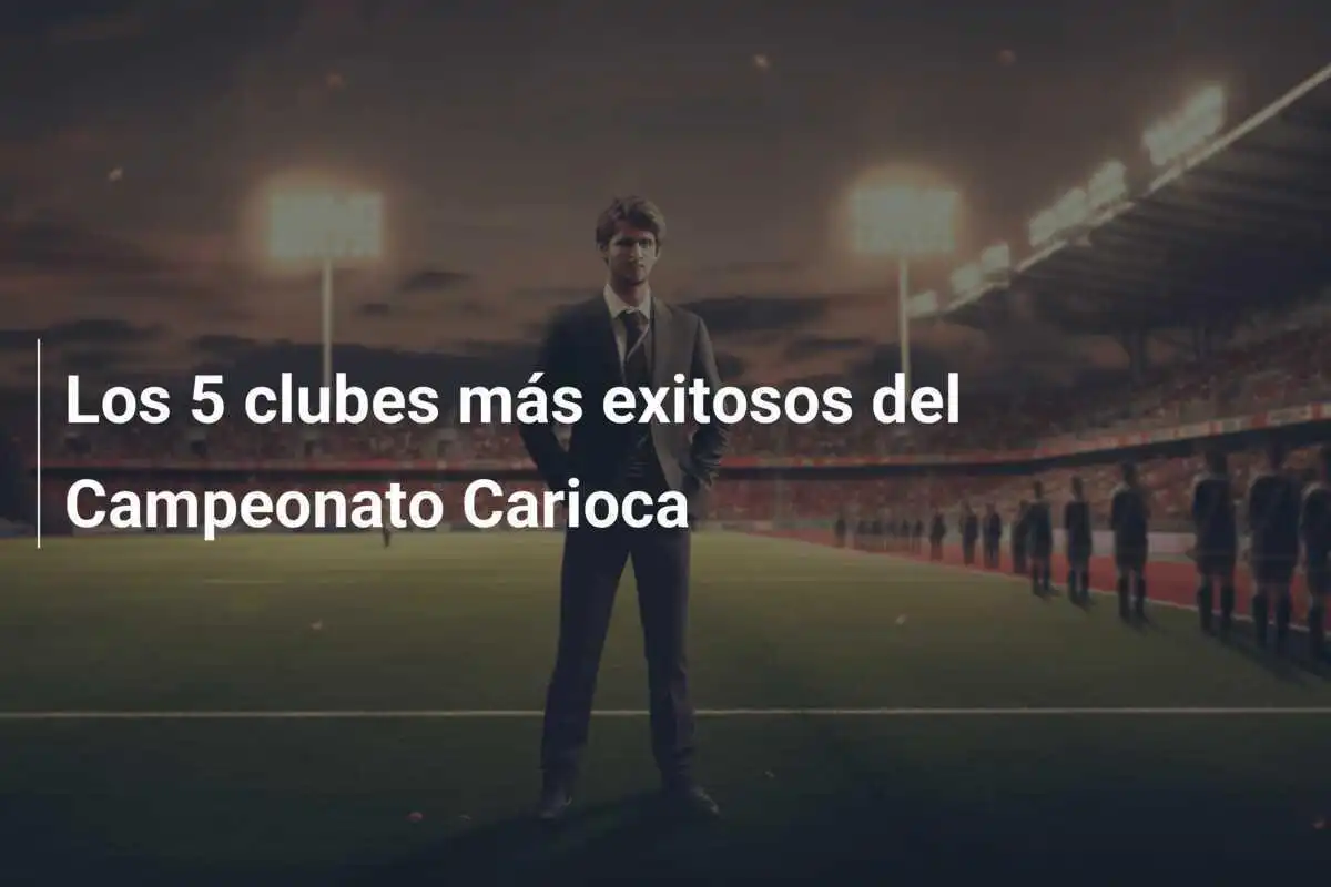 Los 5 clubes más exitosos del Campeonato Carioca