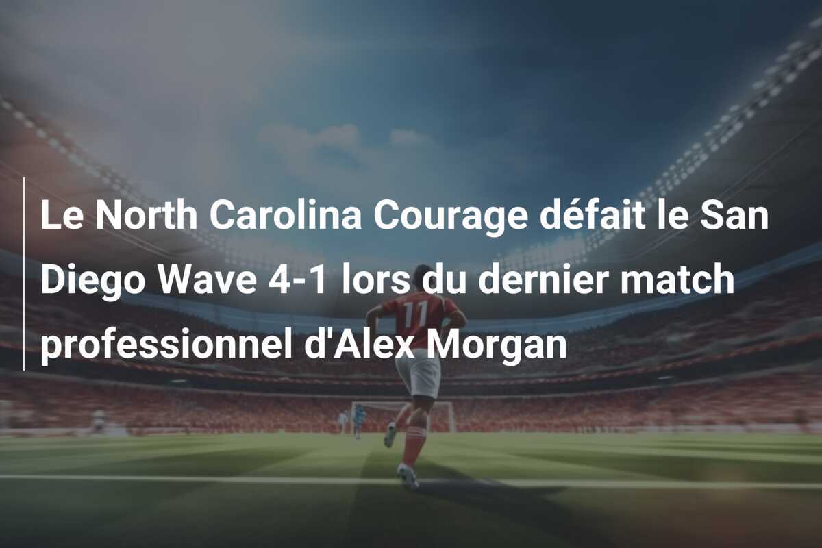 Le North Carolina Courage défait le San Diego Wave 4-1 lors du dernier match professionnel d'Alex Morgan