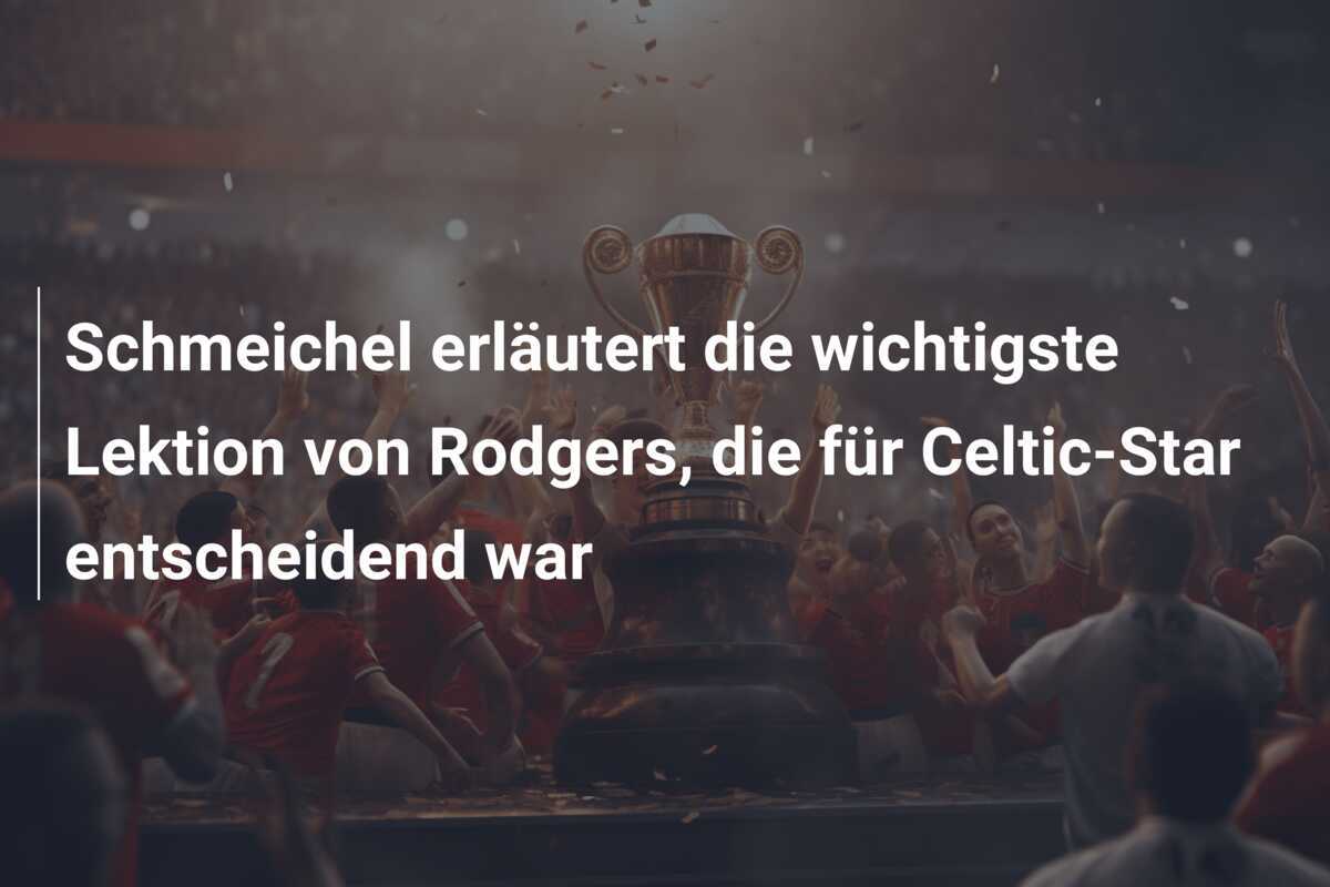 Schmeichel erläutert die wichtigste Lektion von Rodgers, die für Celtic-Star entscheidend war