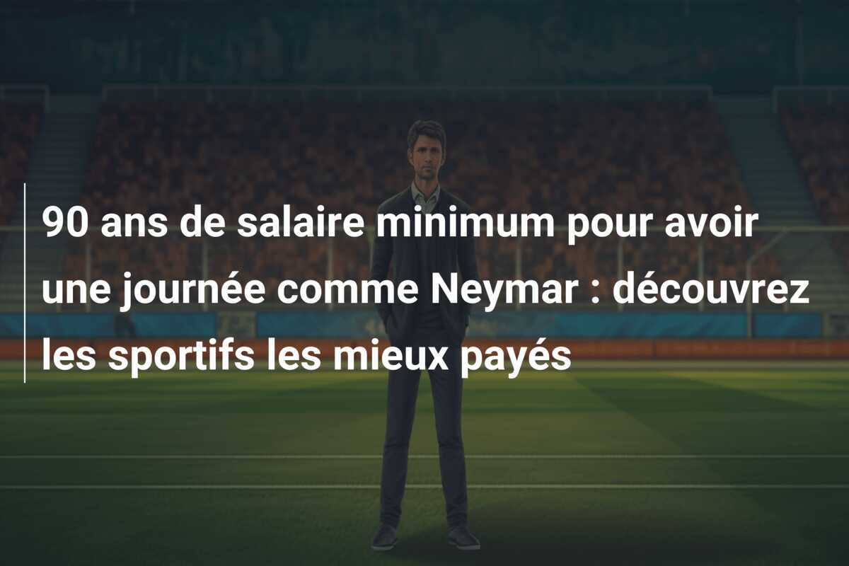 90 ans de salaire minimum pour avoir une journée comme Neymar : découvrez les sportifs les mieux payés