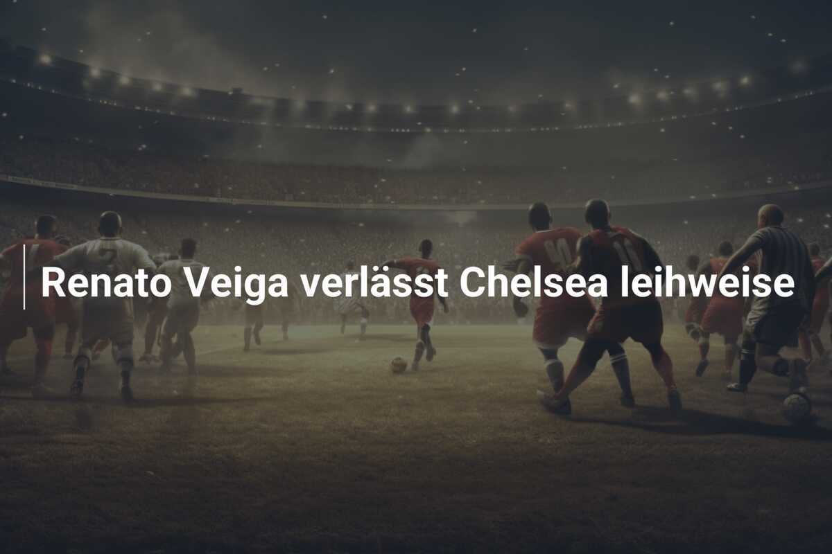 Renato Veiga verlässt Chelsea leihweise
