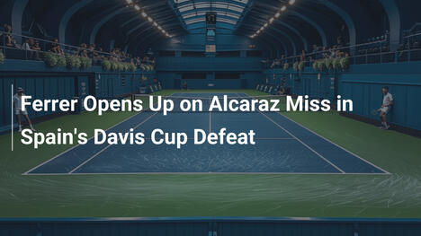 Ferrer äußert sich zu Alcaraz' Fehlen bei Spaniens Davis-Cup-Niederlage