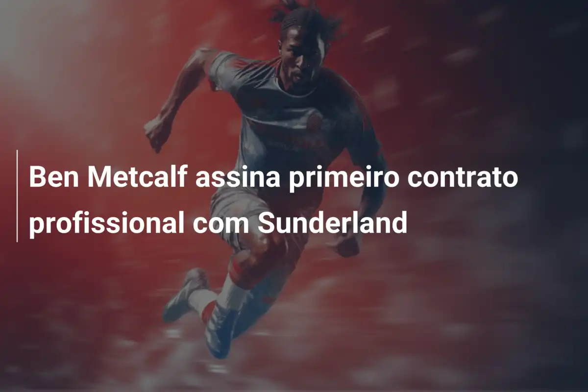 Ben Metcalf assina primeiro contrato profissional com Sunderland