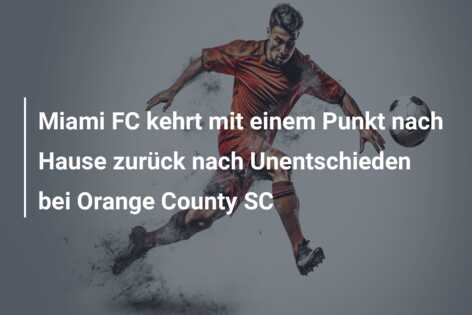 Miami FC kehrt mit einem Punkt nach Hause zurück nach Unentschieden bei Orange County SC