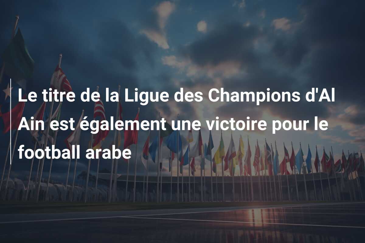 Le titre de la Ligue des Champions d’Al Ain est également une victoire pour le football arabe