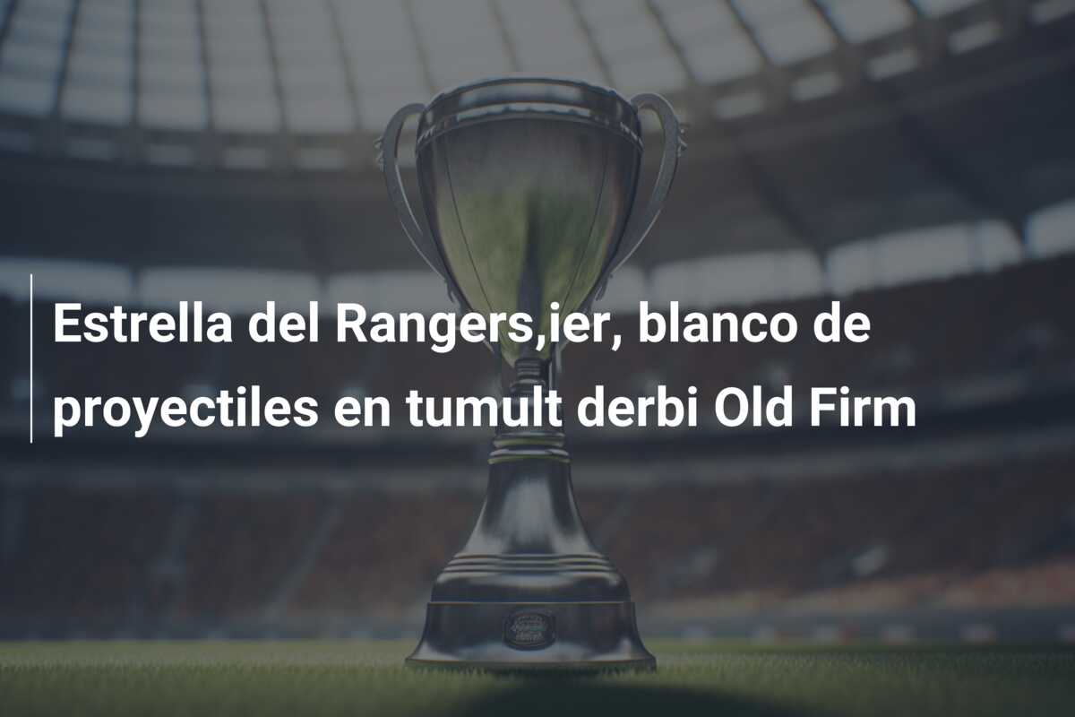 Estrella del Rangers,ier, blanco de proyectiles en tumult derbi Old Firm