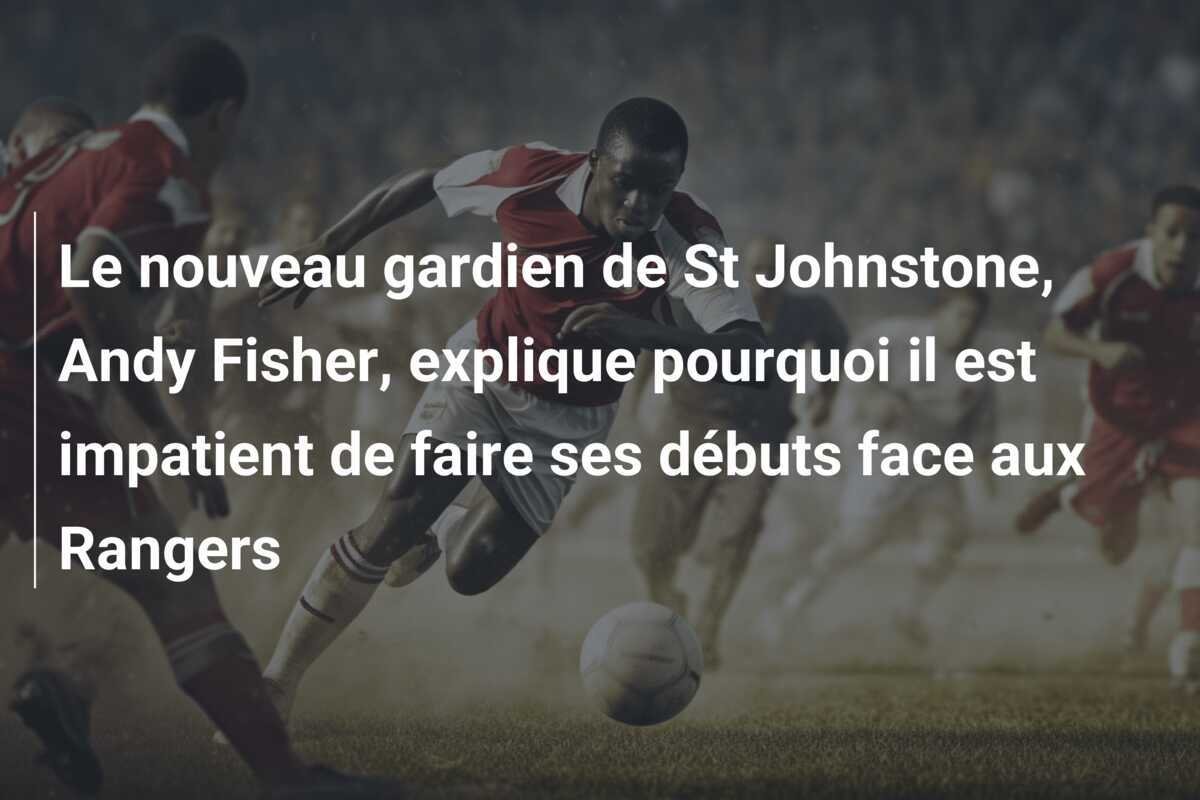 Le nouveau gardien de St Johnstone, Andy Fisher, explique pourquoi il est impatient de faire ses débuts face aux Rangers