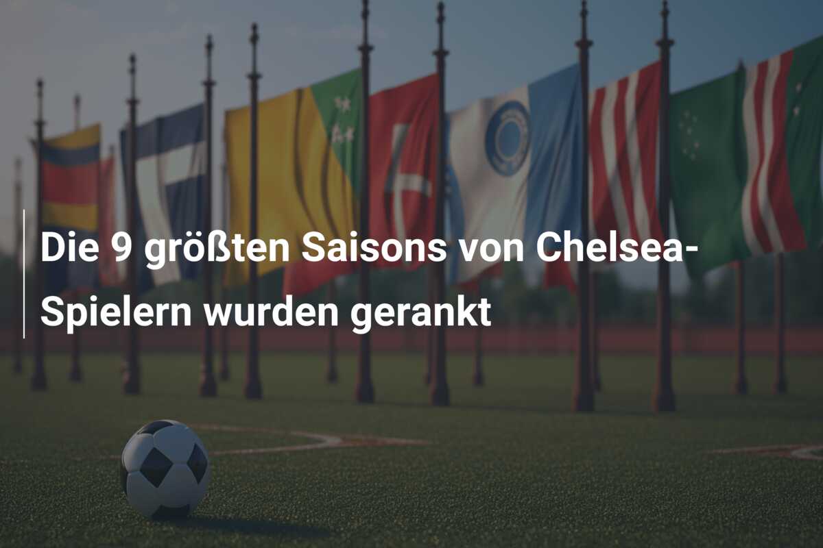 Die 9 größten Saisons von Chelsea-Spielern wurden gerankt