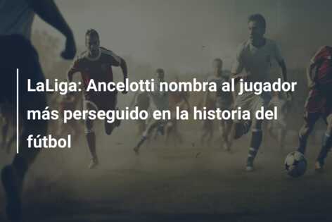 LaLiga: Ancelotti nombra al jugador más perseguido en la historia del fútbol