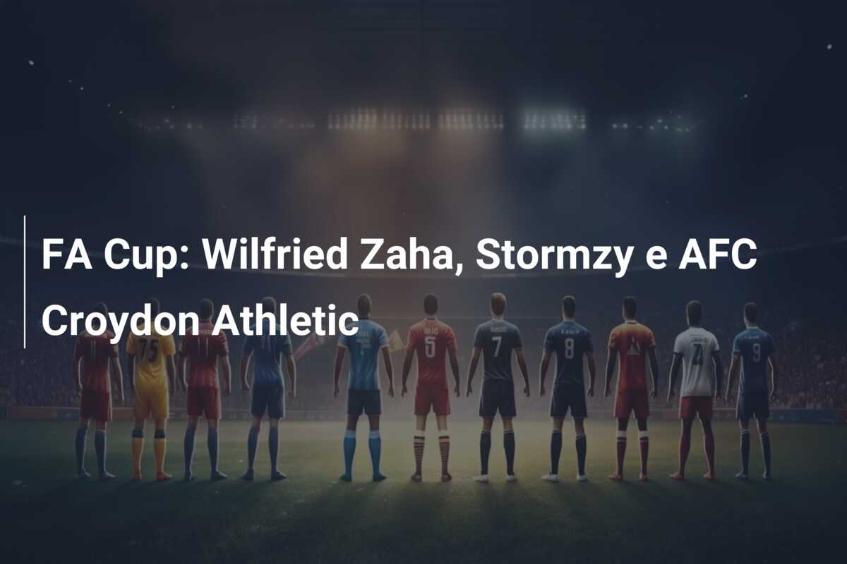 FA Cup: Wilfried Zaha, Stormzy e AFC Croydon Athletic