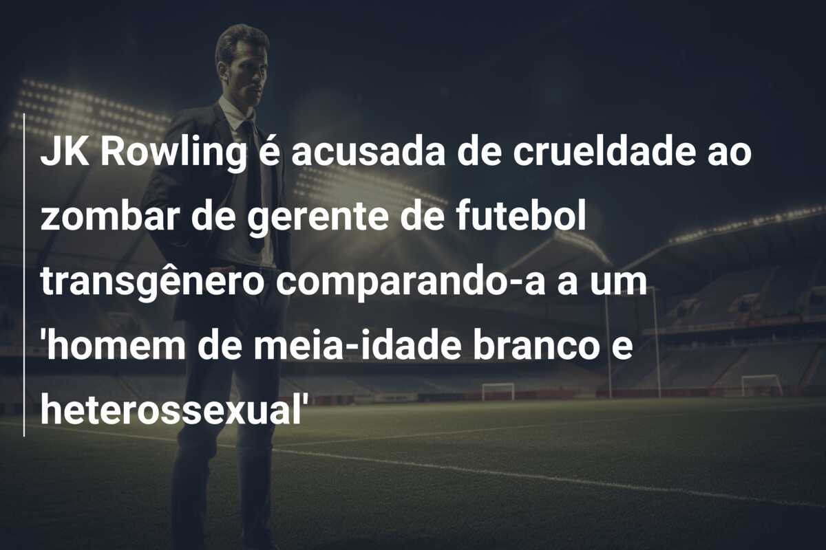JK Rowling é acusada de crueldade ao zombar de gerente de futebol transgênero comparando-a a um ‘homem de meia-idade branco e heterossexual’