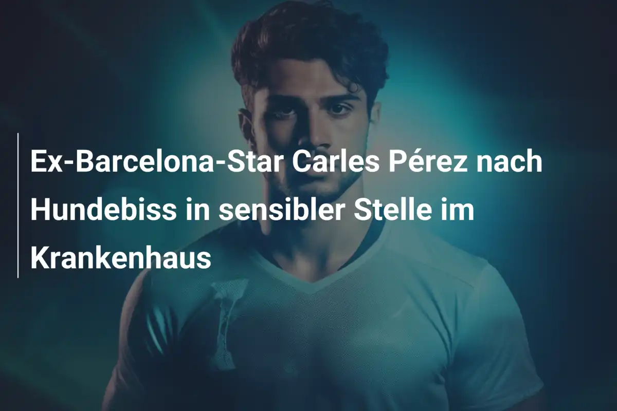 Ex-Barcelona-Star Carles Pérez nach Hundebiss in sensibler Stelle im Krankenhaus