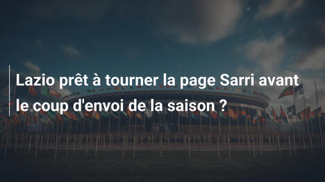 Lazio prêt à tourner la page Sarri avant le coup d'envoi de la saison ?