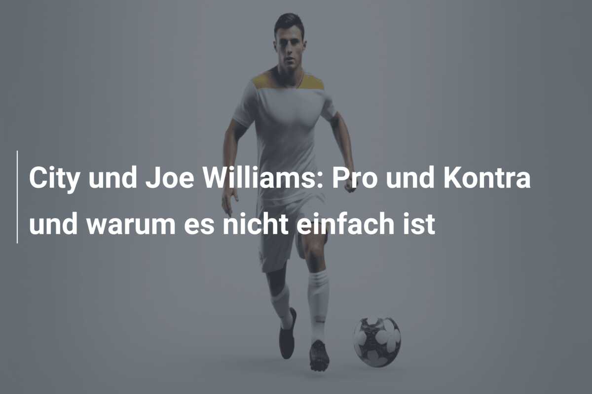 City und Joe Williams: Pro und Kontra und warum es nicht einfach ist