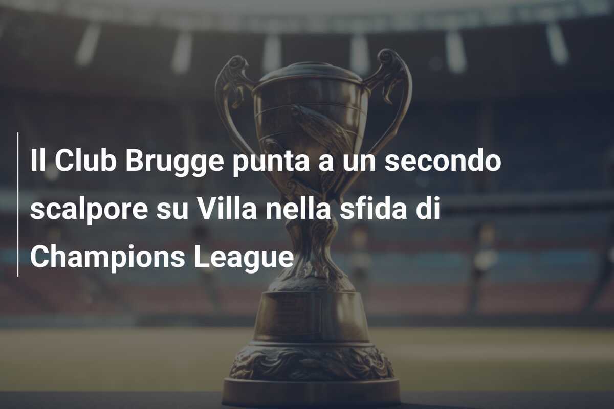 Il Club Brugge punta a un secondo scalpore su Villa nella sfida di Champions League