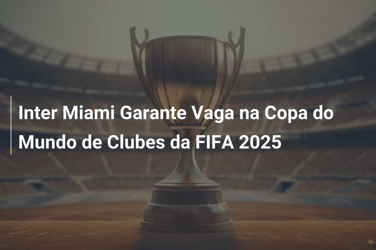 Inter Miami Garante Vaga na Copa do Mundo de Clubes da FIFA 2025