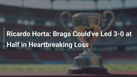 Ricardo Horta: Braga hätte zur Halbzeit 3:0 führen können