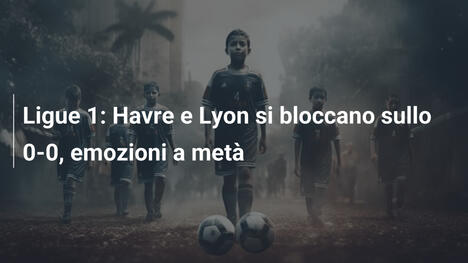 Ligue 1: Havre e Lyon si bloccano sullo 0-0, emozioni a metà
