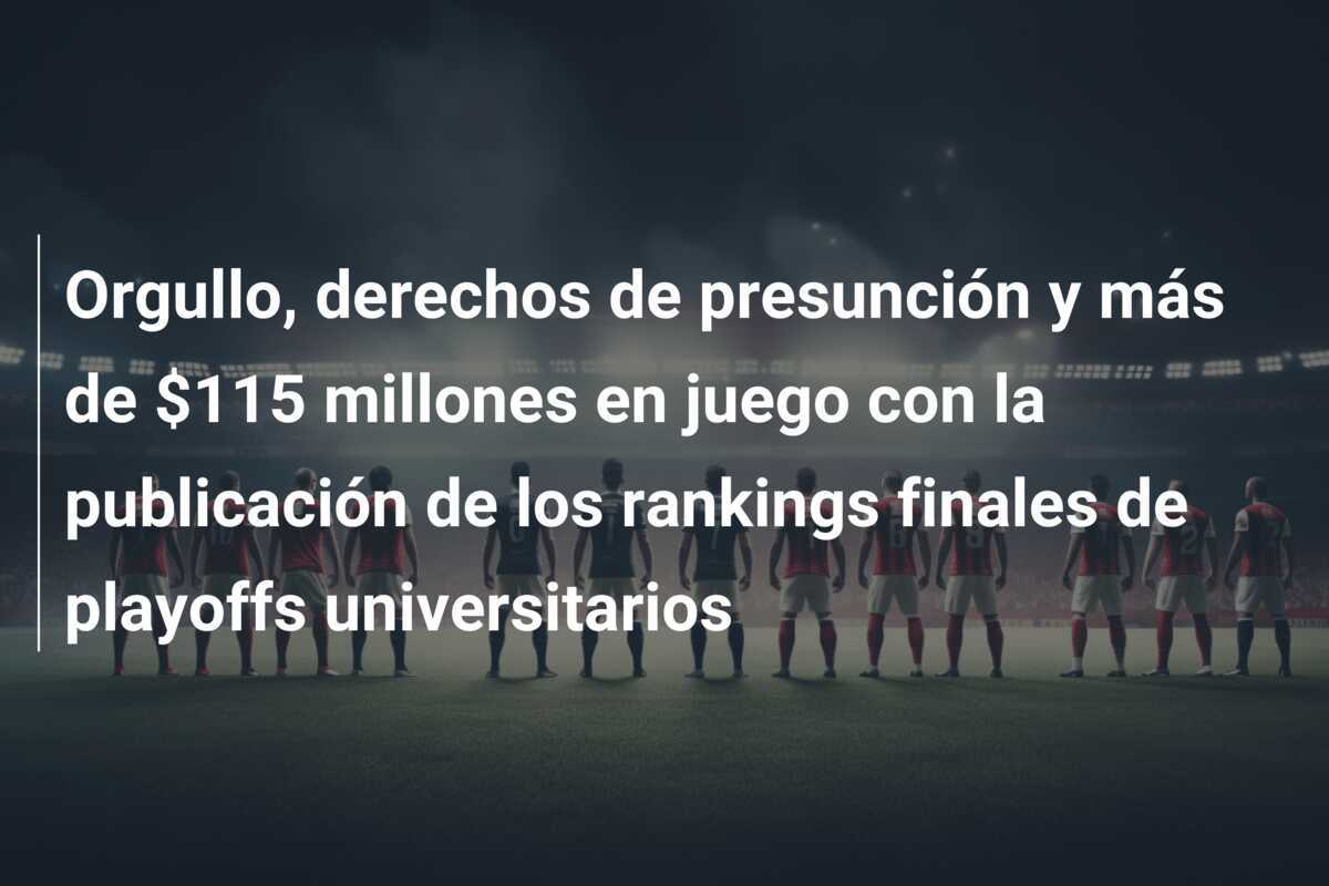Orgullo, derechos de presunción y más de $115 millones en juego con la publicación de los rankings finales de playoffs universitarios