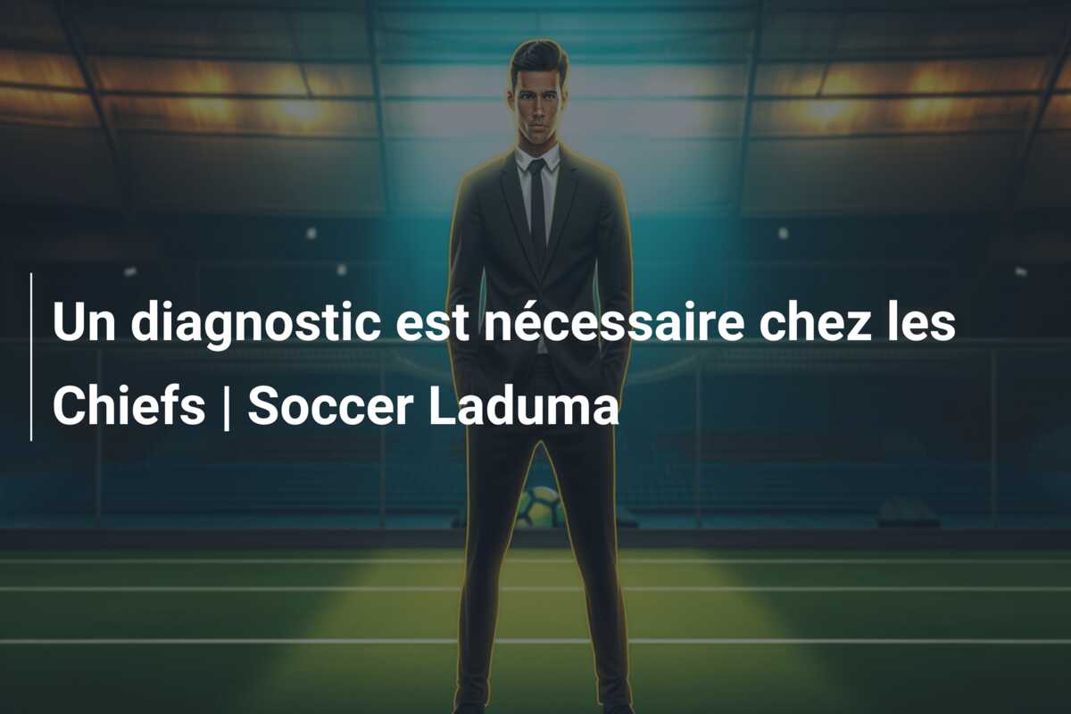 Un diagnostic est nécessaire chez les Chiefs | Soccer Laduma