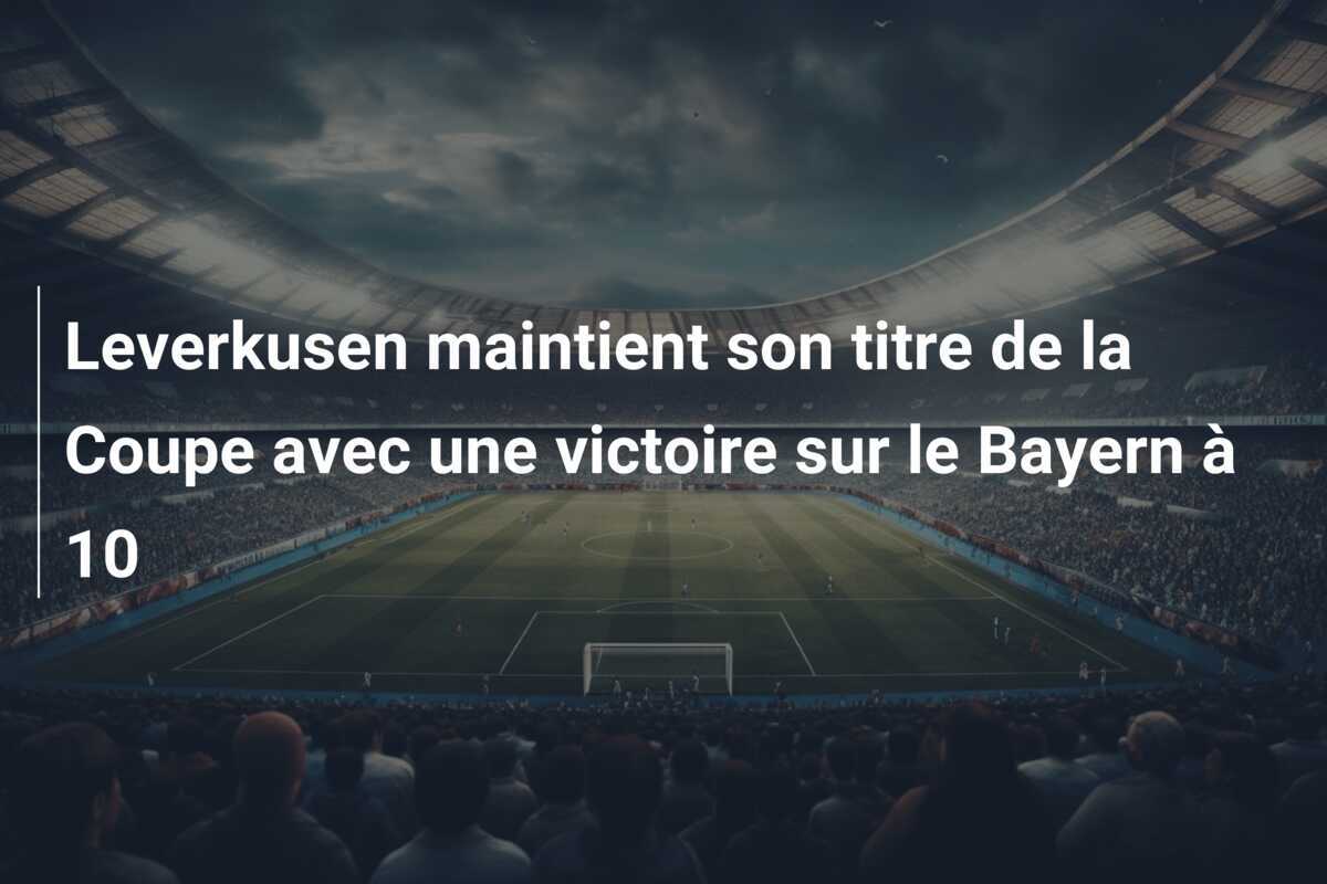 Leverkusen maintient son titre de la Coupe avec une victoire sur le Bayern à 10