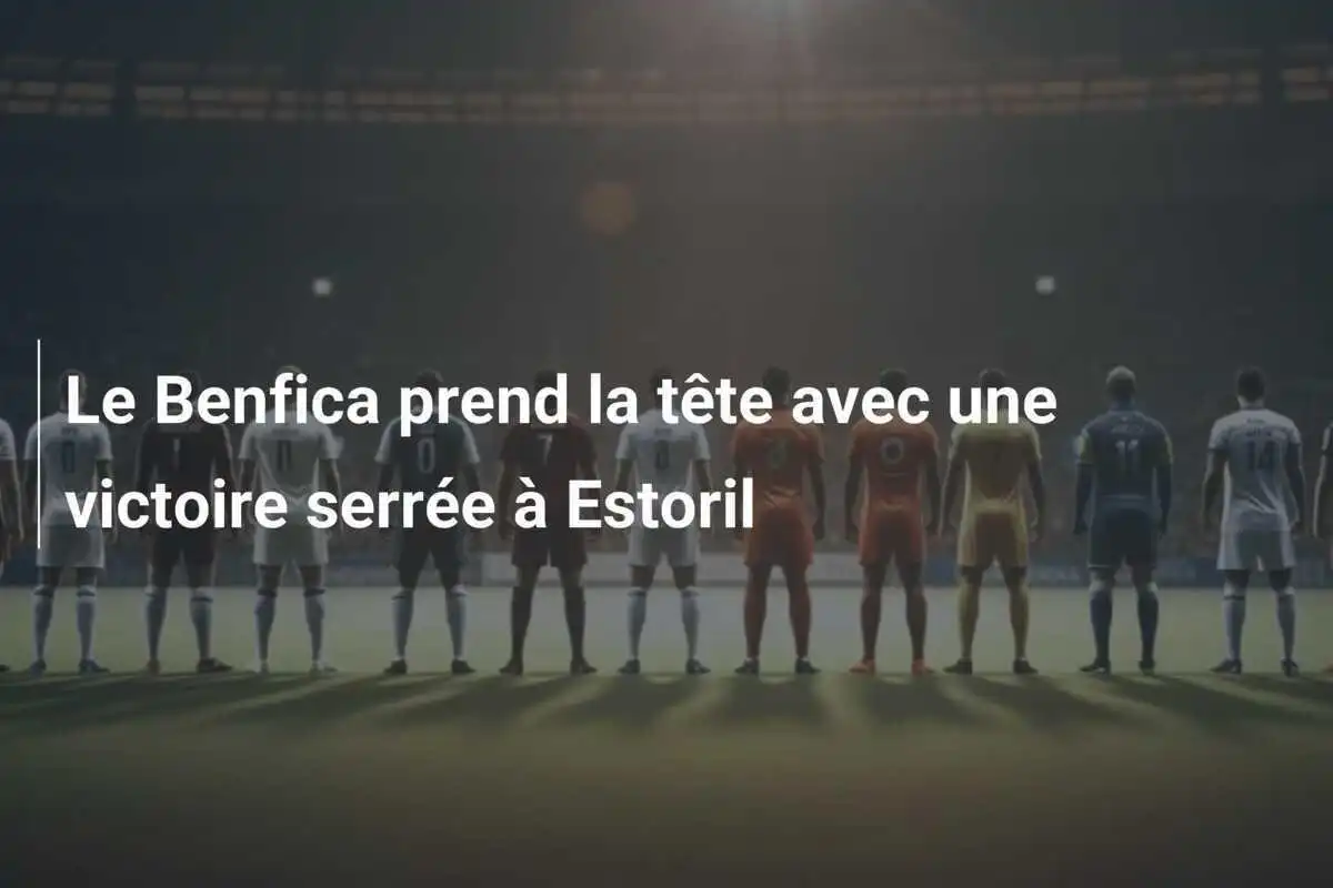 Le Benfica prend la tête avec une victoire serrée à Estoril