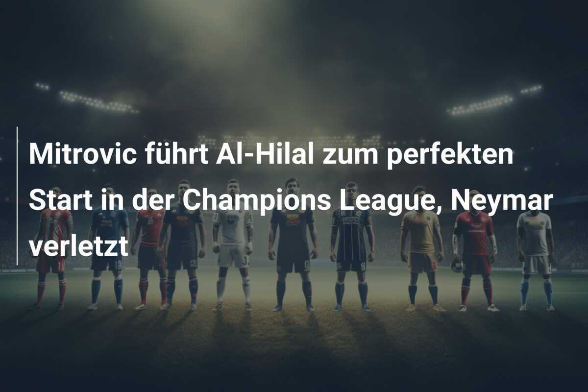 Mitrovic führt Al-Hilal zum perfekten Start in der Champions League, Neymar verletzt