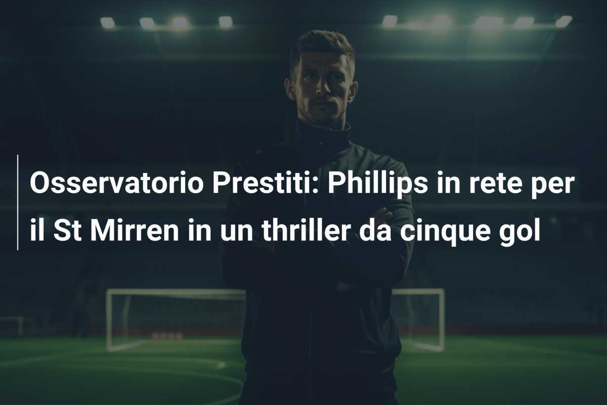 Osservatorio Prestiti: Phillips in rete per il St Mirren in un thriller da cinque gol