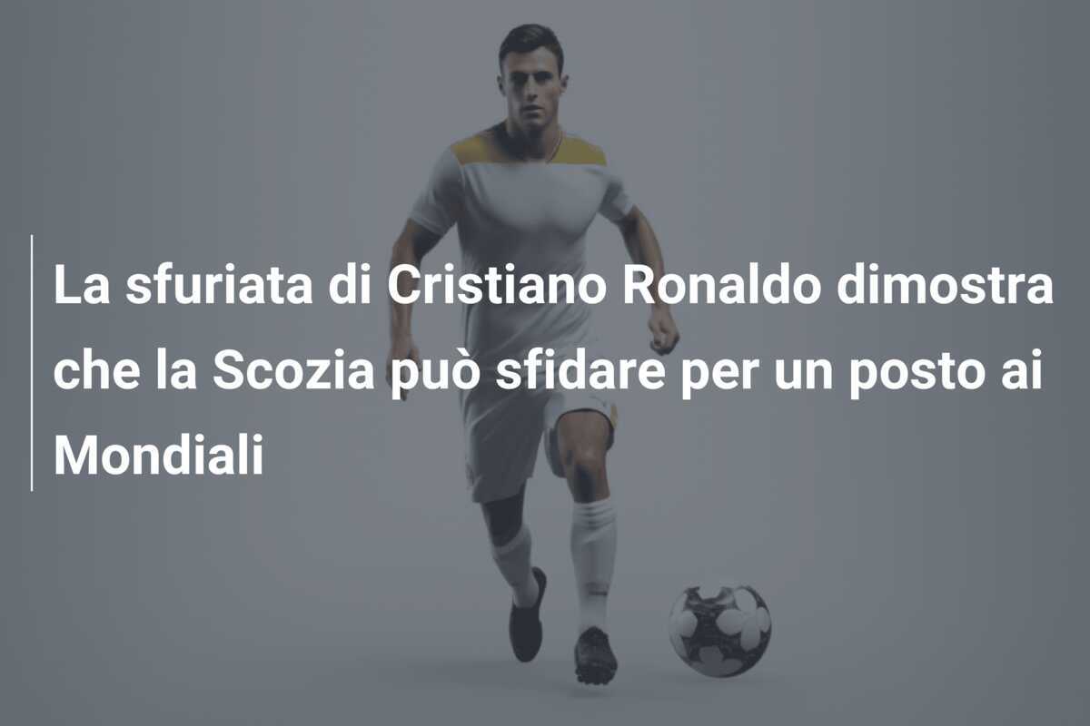 La sfuriata di Cristiano Ronaldo dimostra che la Scozia può sfidare per un posto ai Mondiali