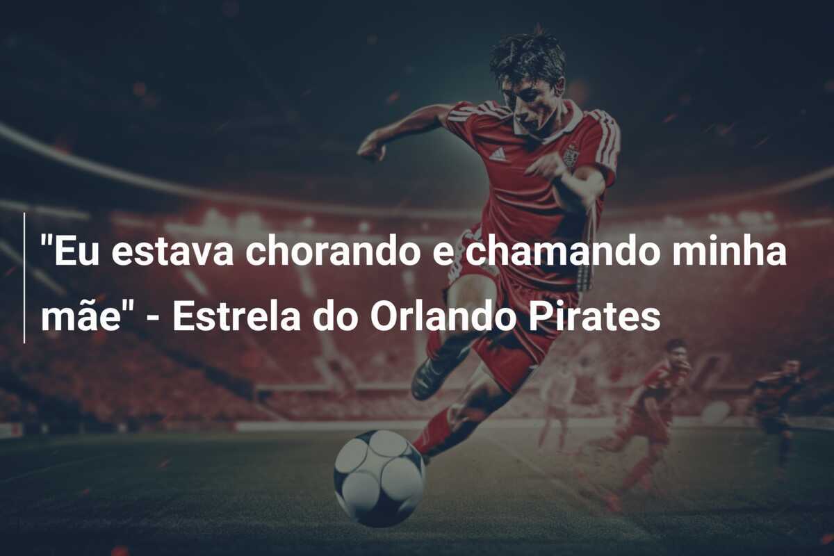 "Eu estava chorando e chamando minha mãe" - Estrela do Orlando Pirates