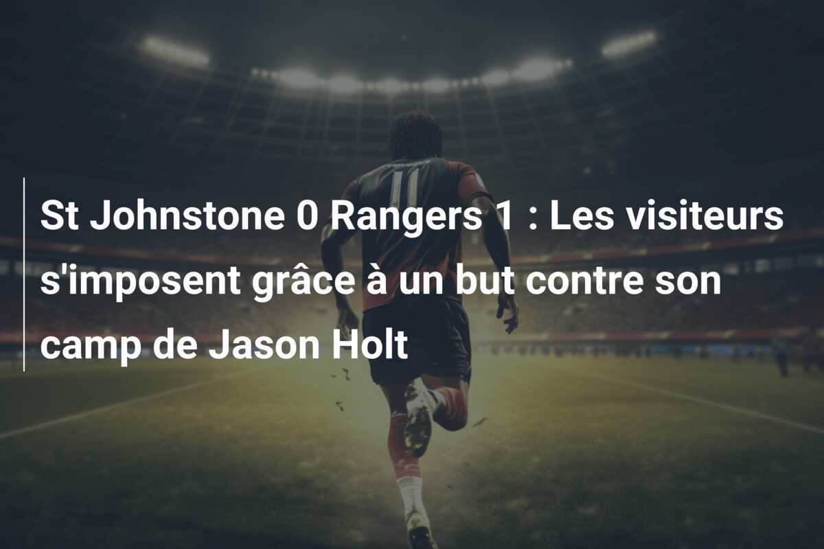 St Johnstone 0 Rangers 1 : Les visiteurs s'imposent grâce à un but contre son camp de Jason Holt