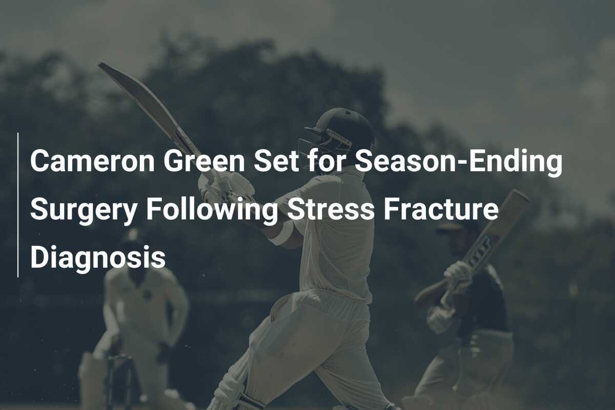 Cameron Green Set for SeasonEnding Surgery Following Stress Fracture