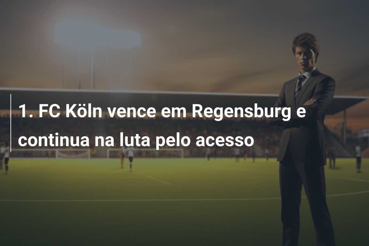 1. FC Köln vence em Regensburg e continua na luta pelo acesso