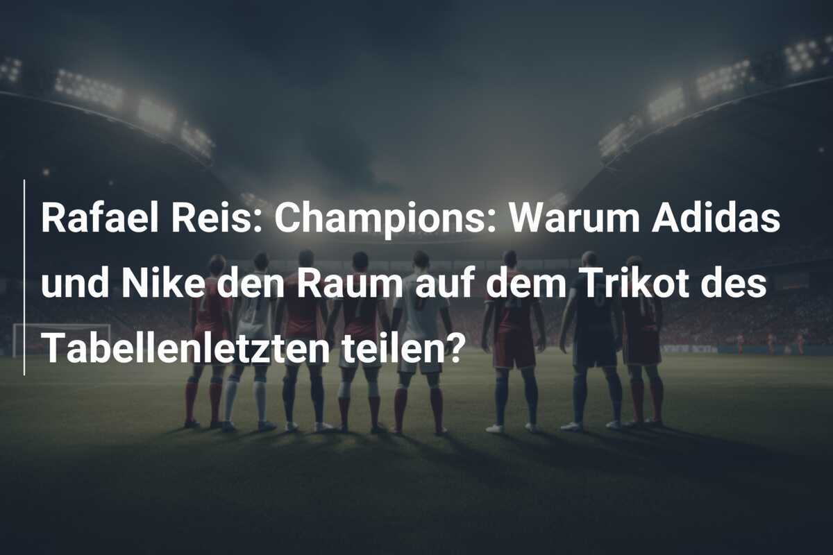 Rafael Reis: Champions: Warum Adidas und Nike den Raum auf dem Trikot des Tabellenletzten teilen?