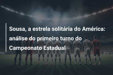 Sousa, a estrela solitária do América: análise do primeiro turno do Campeonato Estadual
