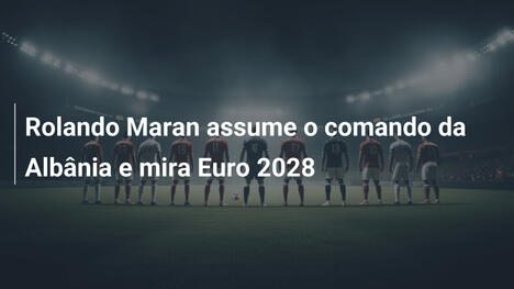 Rolando Maran assume o comando da Albânia e mira Euro 2028