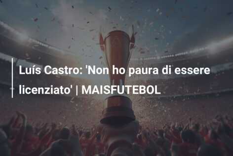 Luís Castro: ‘Non ho paura di essere licenziato’ | MAISFUTEBOL