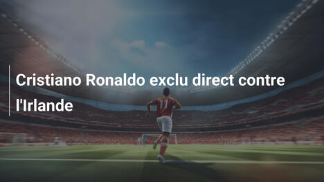 Cristiano Ronaldo exclu direct contre l'Irlande